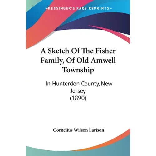 A Sketch Of The Fisher Family, Of Old Amwell Township: In Hunterdon County, New Jersey (1890) - Paperback