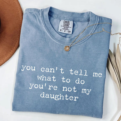 You Can't Tell Me What to Do - Funny Daughter T-Shirt