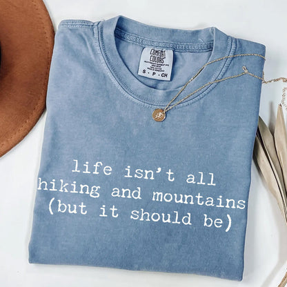 Life Isn't All Hiking and Mountains T-Shirt