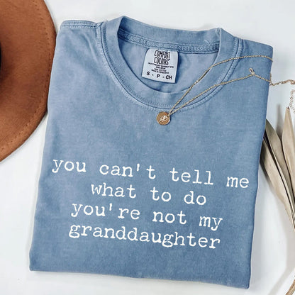 You Can't Tell Me What to Do - Funny Granddaughter T-Shirt