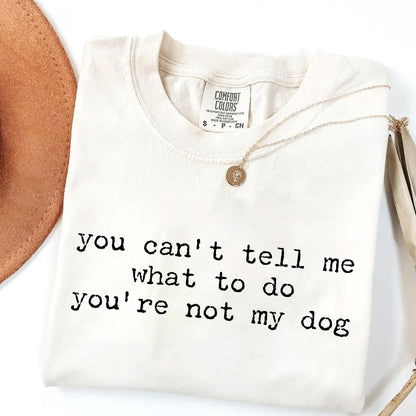 You Can't Tell Me What to Do - Funny Dog Lover T-Shirt