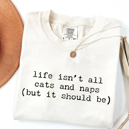 Life Isn't All Cats and Naps T-Shirt