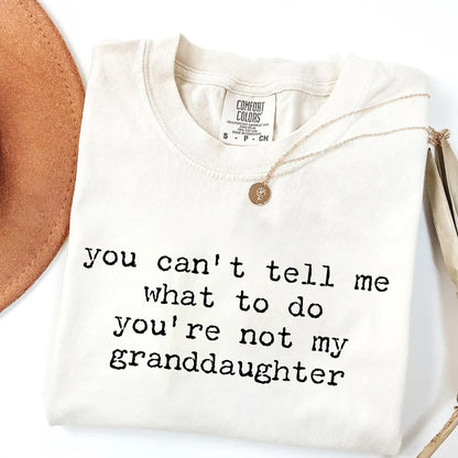 You Can't Tell Me What to Do - Funny Granddaughter T-Shirt