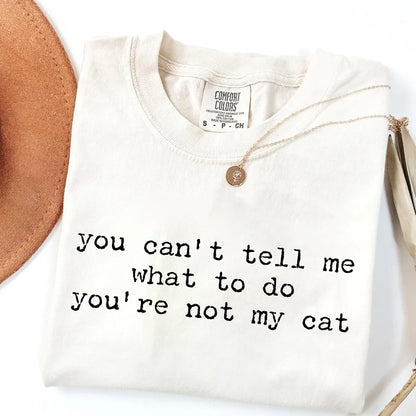 You Can't Tell Me What to Do - Funny Cat Lover T-Shirt