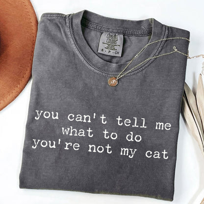 You Can't Tell Me What to Do - Funny Cat Lover T-Shirt