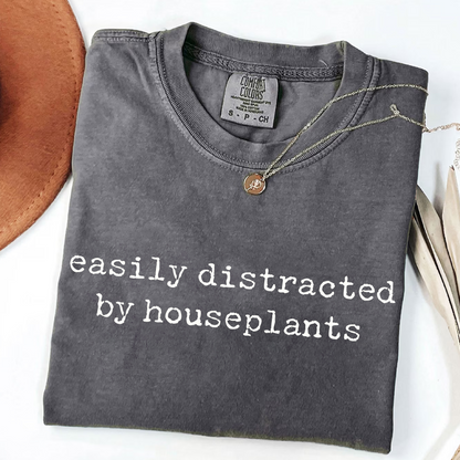 Easily Distracted by Houseplants - Plant Lover T-Shirt