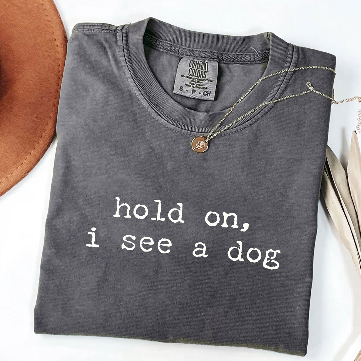 Hold On I See a Dog - Funny Dog Lover T-Shirt