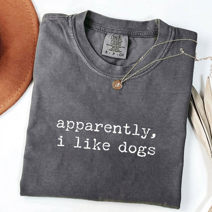 Apparently I Like Dogs - Dog Lover T-Shirt