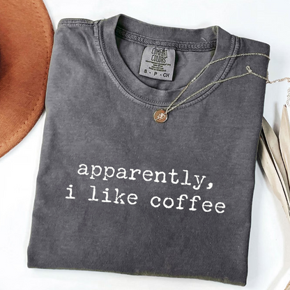 Apparently I Like Coffee - Caffeine Lover T-Shirt