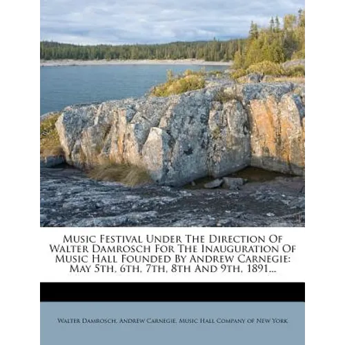Music Festival Under the Direction of Walter Damrosch for the Inauguration of Music Hall Founded by Andrew Carnegie: May 5th, 6th, 7th, 8th and 9th, 1 - Paperback