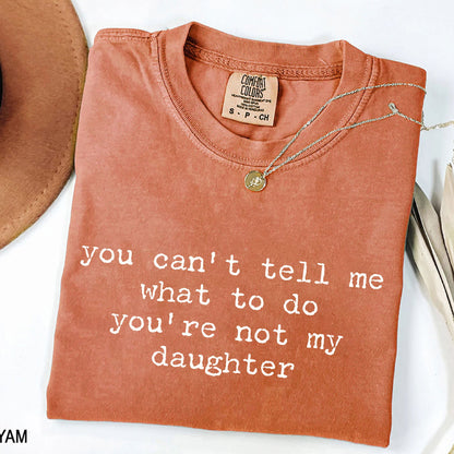 You Can't Tell Me What to Do - Funny Daughter T-Shirt