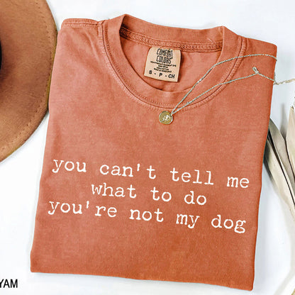 You Can't Tell Me What to Do - Funny Dog Lover T-Shirt