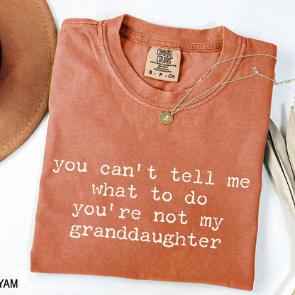 You Can't Tell Me What to Do - Funny Granddaughter T-Shirt