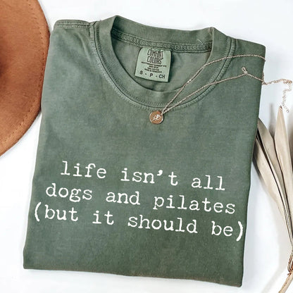 Life Isn't All Dogs and Pilates T-Shirt