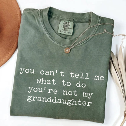 You Can't Tell Me What to Do - Funny Granddaughter T-Shirt