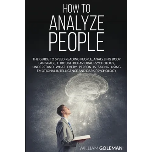 How to Analyze People: The Guide to Speed Reading People, Analyzing Body Language, Through Behavioral Psychology Understand What Every Person - Paperback