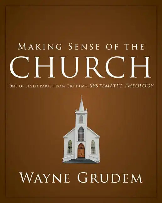 Making Sense of the Church: One of Seven Parts from Grudem's Systematic Theology - Paperback