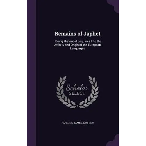 Remains of Japhet: : Being Historical Enquiries Into the Affinity and Origin of the European Languages - Hardcover