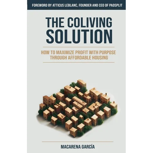 The Co-Living Solution: How to Maximize Profit with Purpose through Affordable Housing - Paperback