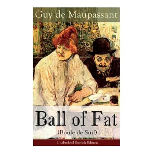 The Ball of Fat (Boule de Suif) - Unabridged English Edition: The Principle of the Greatest-Happiness: What Is Utilitarianism (Proofs & Principles), C - Paperback