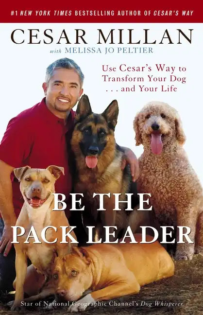 Be the Pack Leader: Use Cesar's Way to Transform Your Dog... and Your Life - Paperback