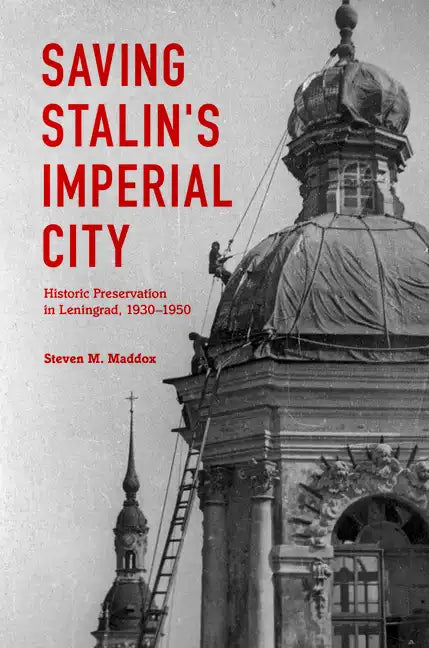 Saving Stalin's Imperial City: Historic Preservation in Leningrad, 1930-1950 - Hardcover