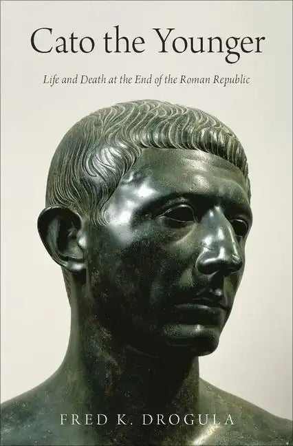 Cato the Younger: Life and Death at the End of the Roman Republic - Hardcover