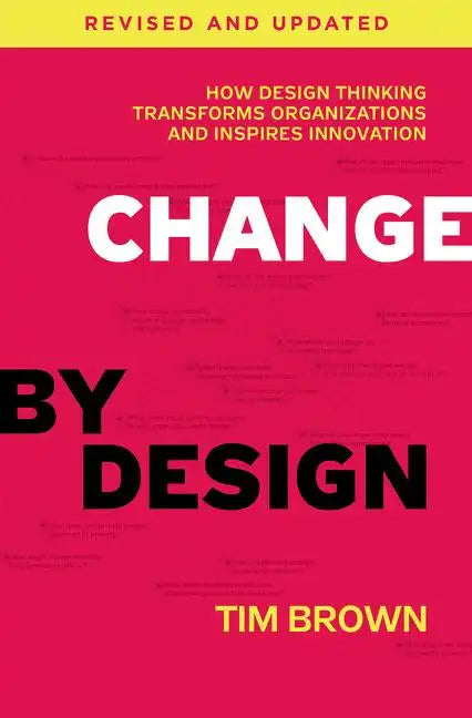 Change by Design: How Design Thinking Transforms Organizations and Inspires Innovation - Hardcover