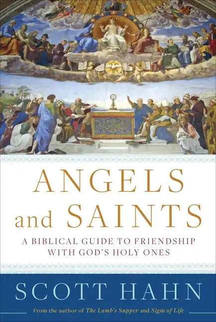 Angels and Saints: A Biblical Guide to Friendship with God's Holy Ones - Hardcover