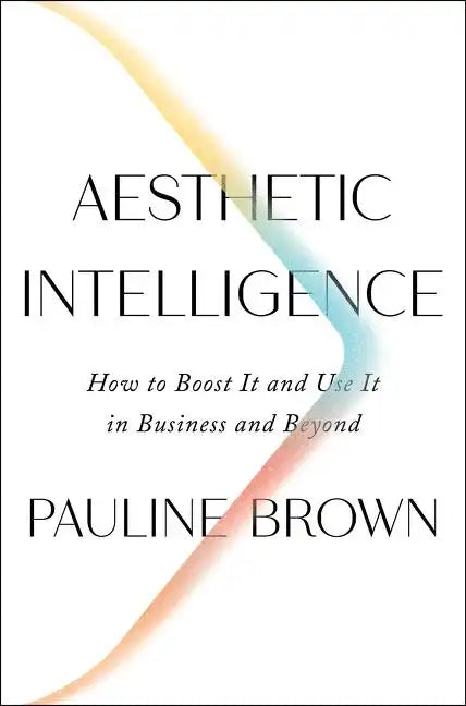 Aesthetic Intelligence: How to Boost It and Use It in Business and Beyond - Hardcover