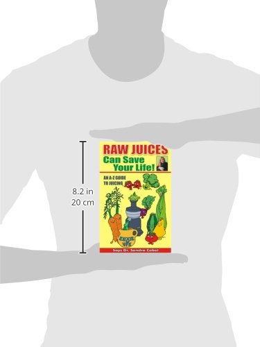 Raw Juices Can Save Your Life: An A-Z Guide to Juicing. by C
