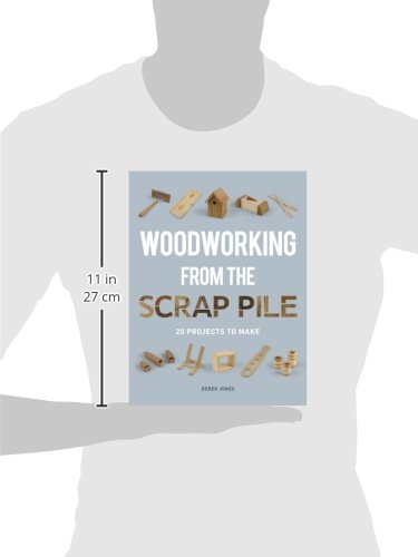 Woodworking from the Scrap Pile: 20 Projects to Make by Jone