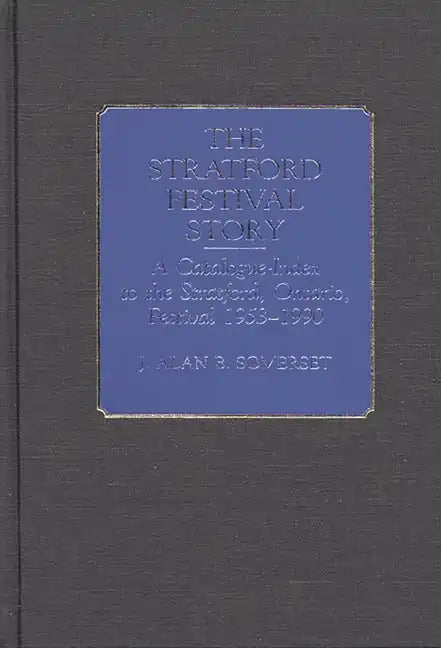 The Stratford Festival Story: A Catalogue-Index to the Stratford, Ontario, Festival 1953-1990 - Hardcover