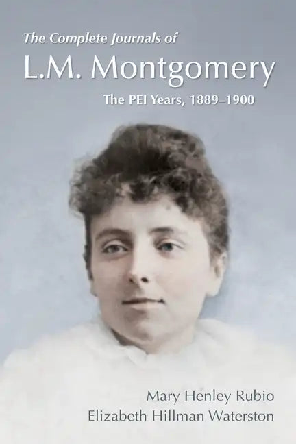 The Complete Journals of L.M. Montgomery: The Pei Years, 1889-1900 - Paperback