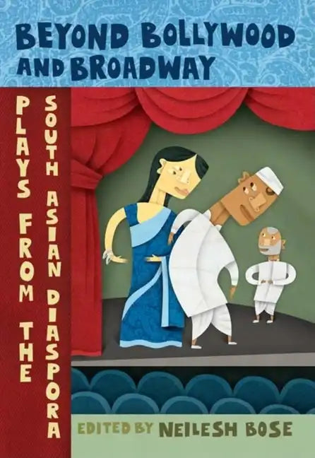 Beyond Bollywood and Broadway: Plays from the South Asian Diaspora - Paperback