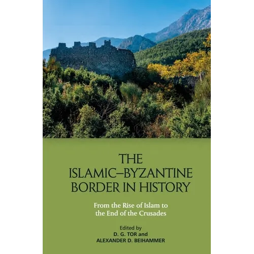 The Islamic-Byzantine Border in History: From the Rise of Islam to the End of the Crusades - Paperback