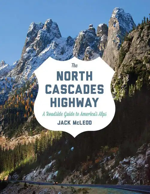 The North Cascades Highway: A Roadside Guide to America's Alps - Paperback