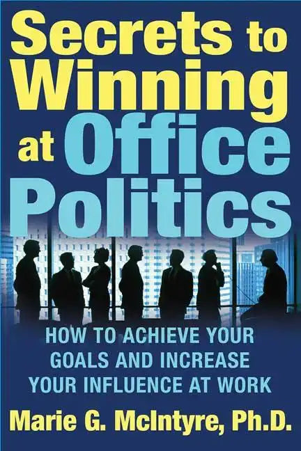 Secrets to Winning at Office Politics: How to Achieve Your Goals and Increase Your Influence at Work - Paperback