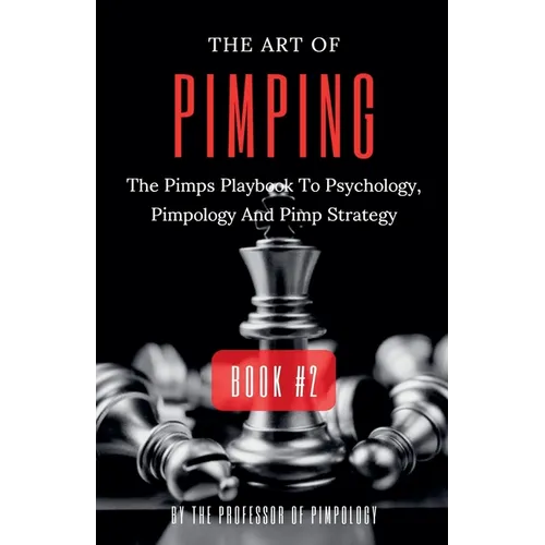 The Art Of Pimping Volume #2: The Pimps Playbook To Psychology, Pimpology And Pimp Strategy - Paperback