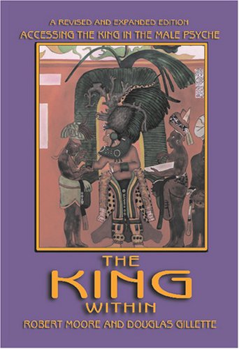 The King Within: Accessing the King in the Male Psyche by Ro