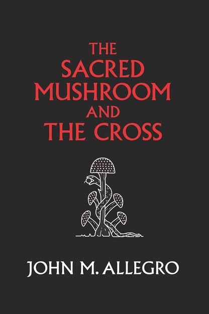 The Sacred Mushroom and The Cross: A study of the nature and