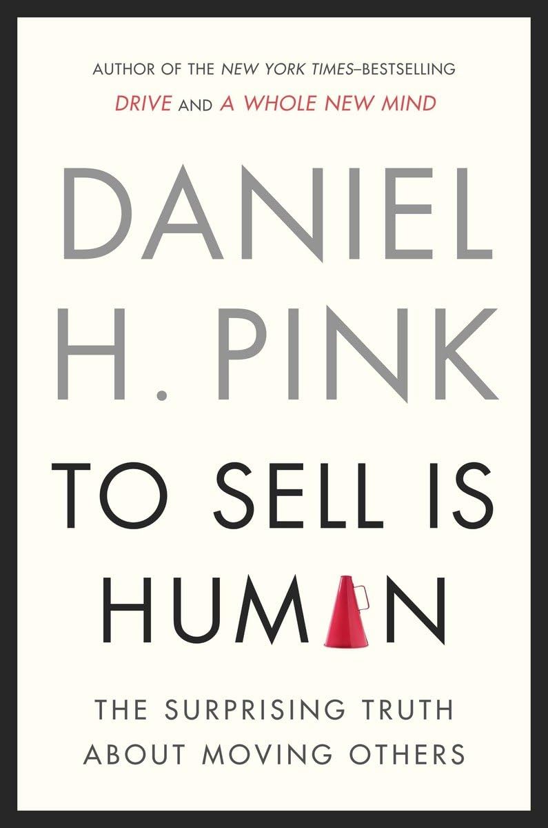 To Sell Is Human: The Surprising Truth About Moving Others b