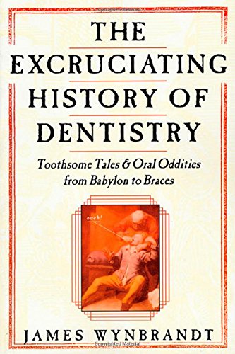 The Excruciating History of Dentistry: Toothsome Tales & Ora