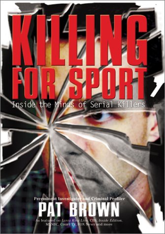 Killing for Sport: Inside the Minds of Serial Killers by Pat