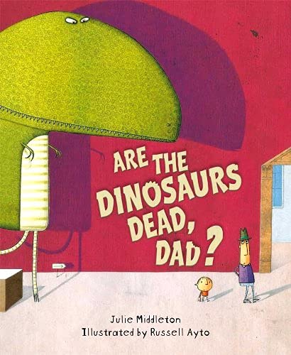 Are the Dinosaurs Dead, Dad? by Middleton, Julie