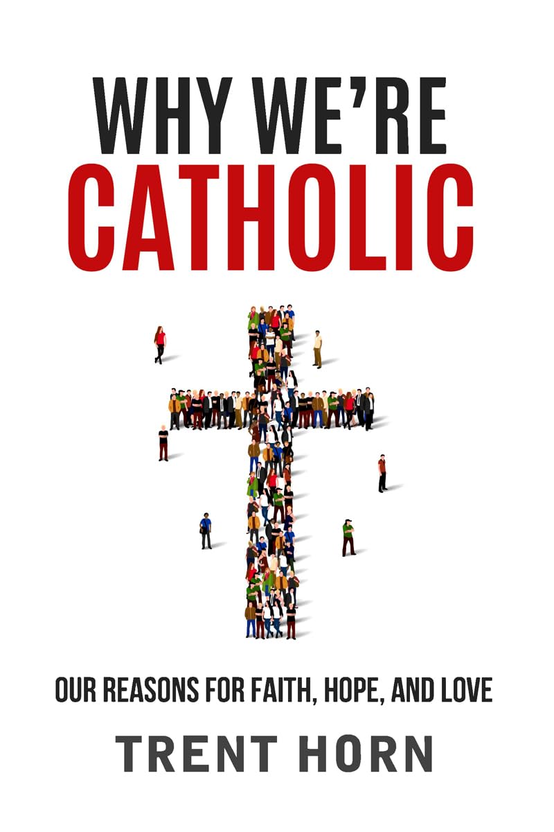 Why We're Catholic: Our Reasons for Faith, Hope, and Love by
