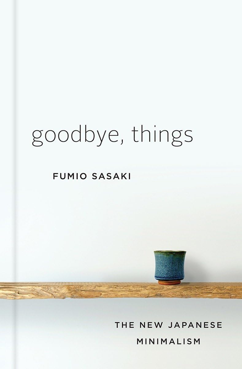 Goodbye, Things: The New Japanese Minimalism by Sasaki, Fumi