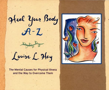 Heal Your Body A-Z: The Mental Causes for Physical Illness a