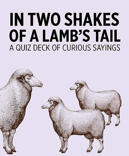 In Two Shakes of a Lamb's Tail: A Quiz Deck of Curious Sayin