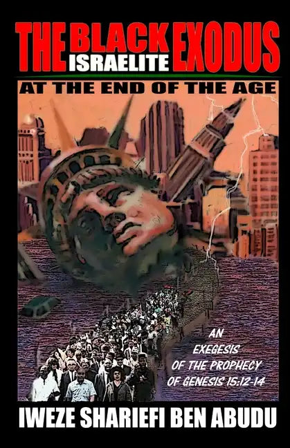 The Black Israelite Exodus at the End of the Age: An Exegesis of the Prophecy of Genesis 15:12-14 - Paperback